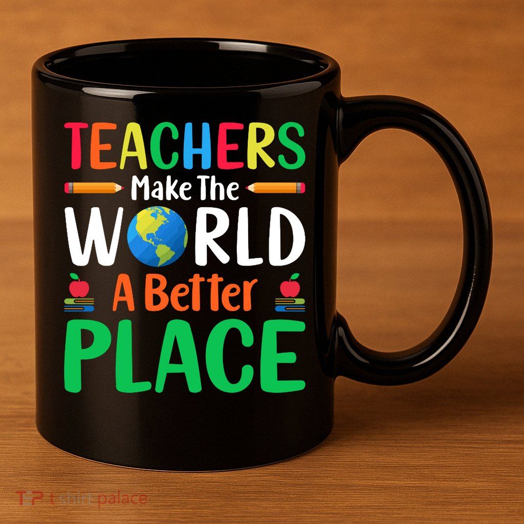 Teachers Make The World A Better Place 11oz C Handle Ceramic Mug