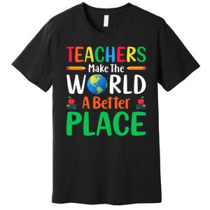 Teachers Make The World A Better Place Premium T-Shirt