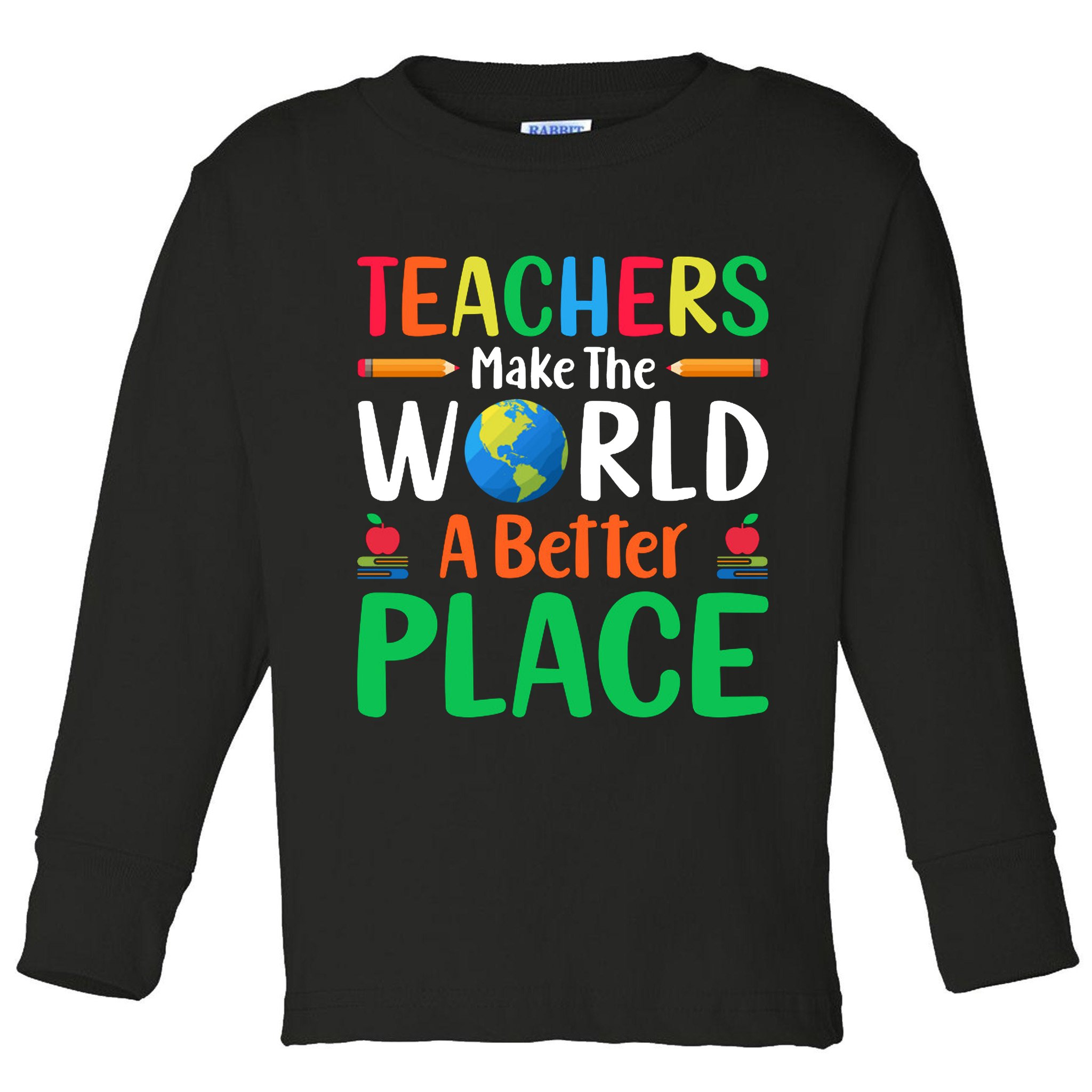 Teachers Make The World A Better Place Toddler Long Sleeve Shirt