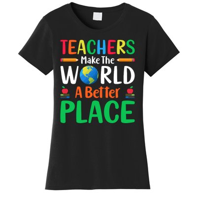 Teachers Make The World A Better Place Women's T-Shirt