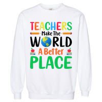 Teachers Make The World A Better Place Garment-Dyed Sweatshirt