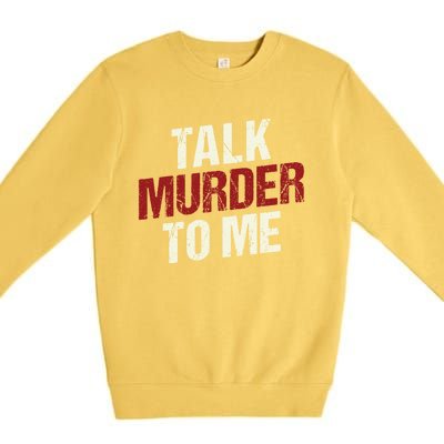 Talk Murder To Me Ll Crime Solver Great Gift Premium Crewneck Sweatshirt