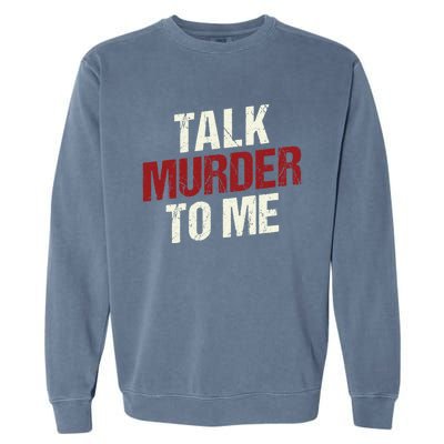 Talk Murder To Me Ll Crime Solver Great Gift Garment-Dyed Sweatshirt