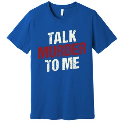 Talk Murder To Me Ll Crime Solver Great Gift Premium T-Shirt