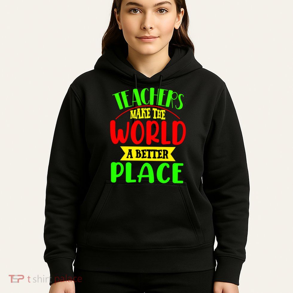 Teachers Make The World A Better Place Hoodie