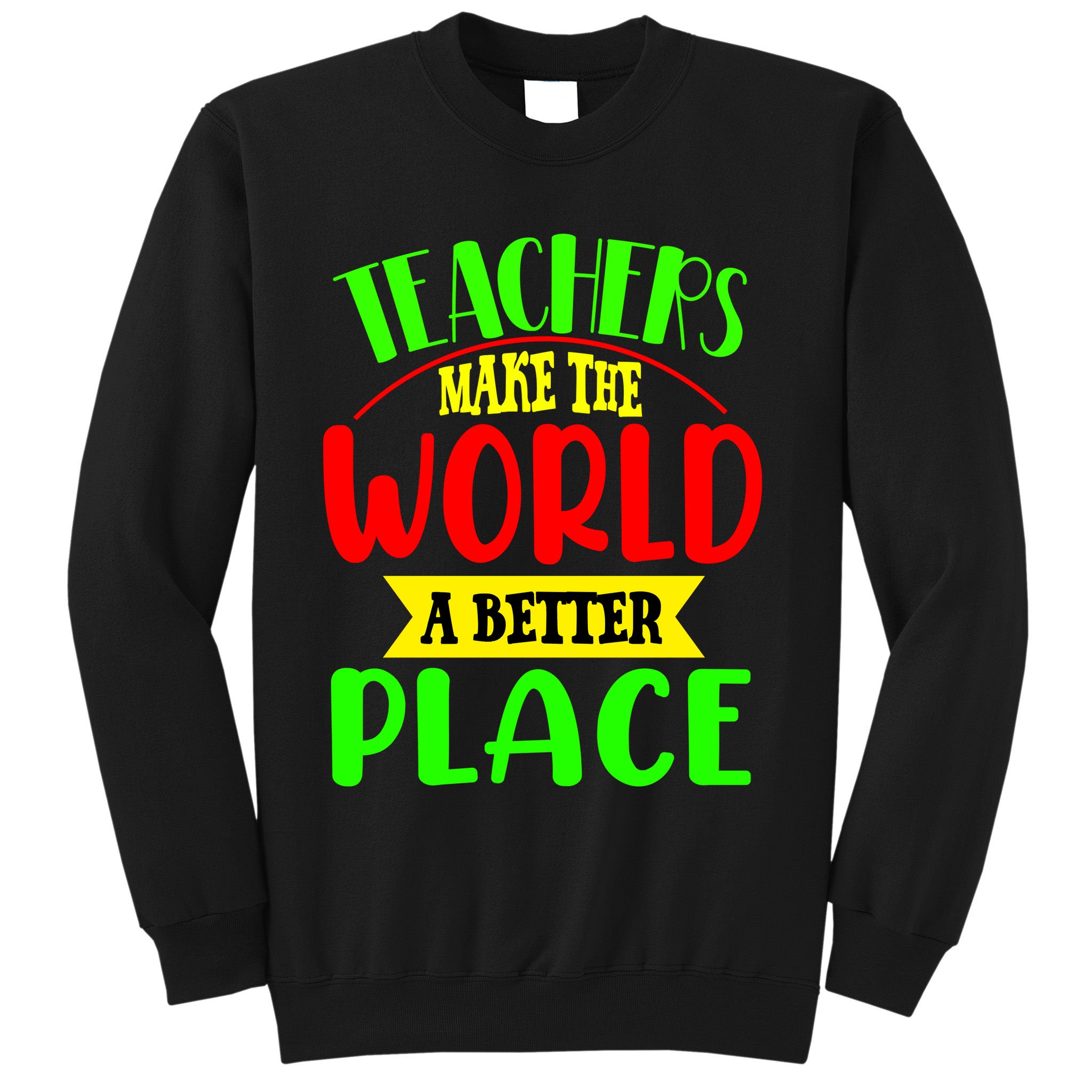 Teachers Make The World A Better Place Sweatshirt