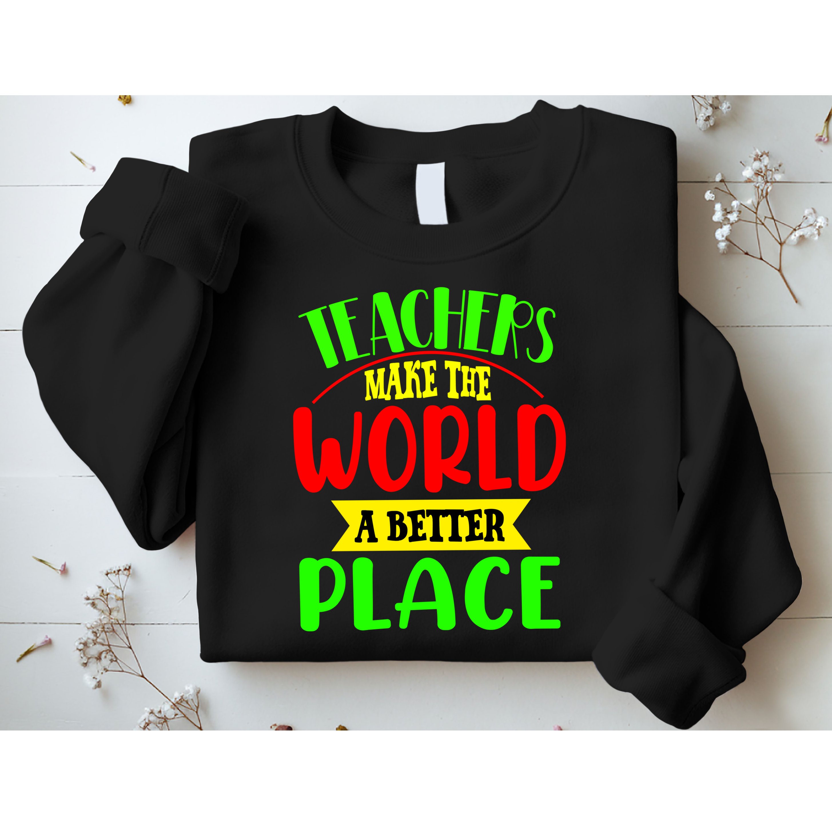 Teachers Make The World A Better Place Sweatshirt