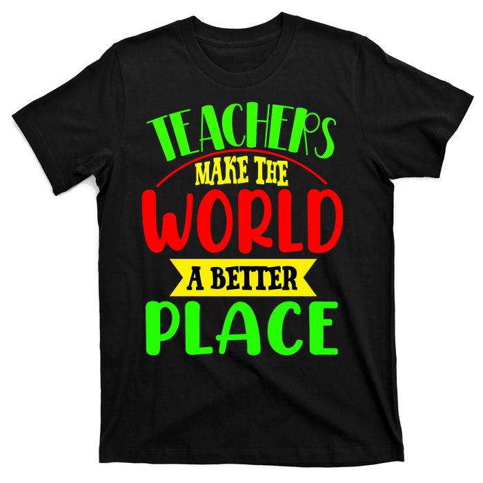 Teachers Make The World A Better Place T-Shirt