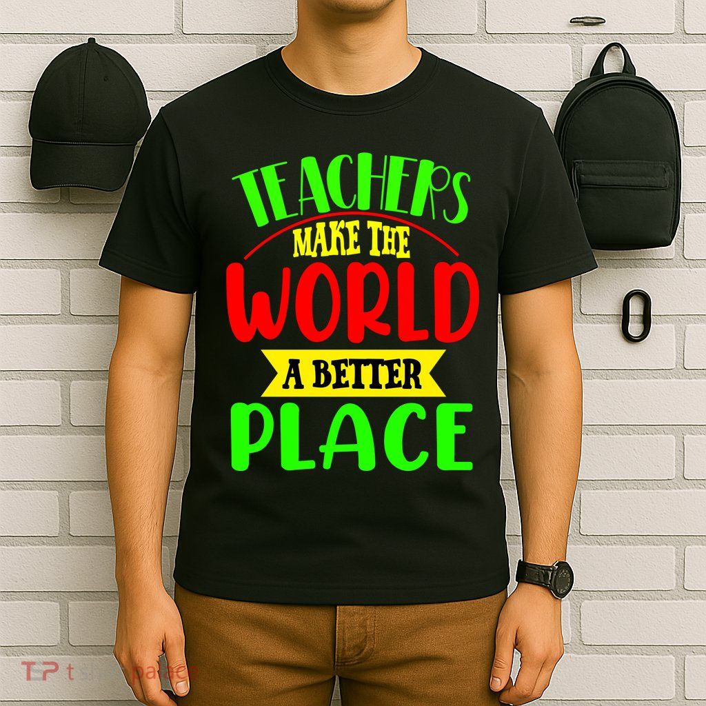 Teachers Make The World A Better Place T-Shirt