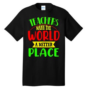 Teachers Make The World A Better Place Tall T-Shirt