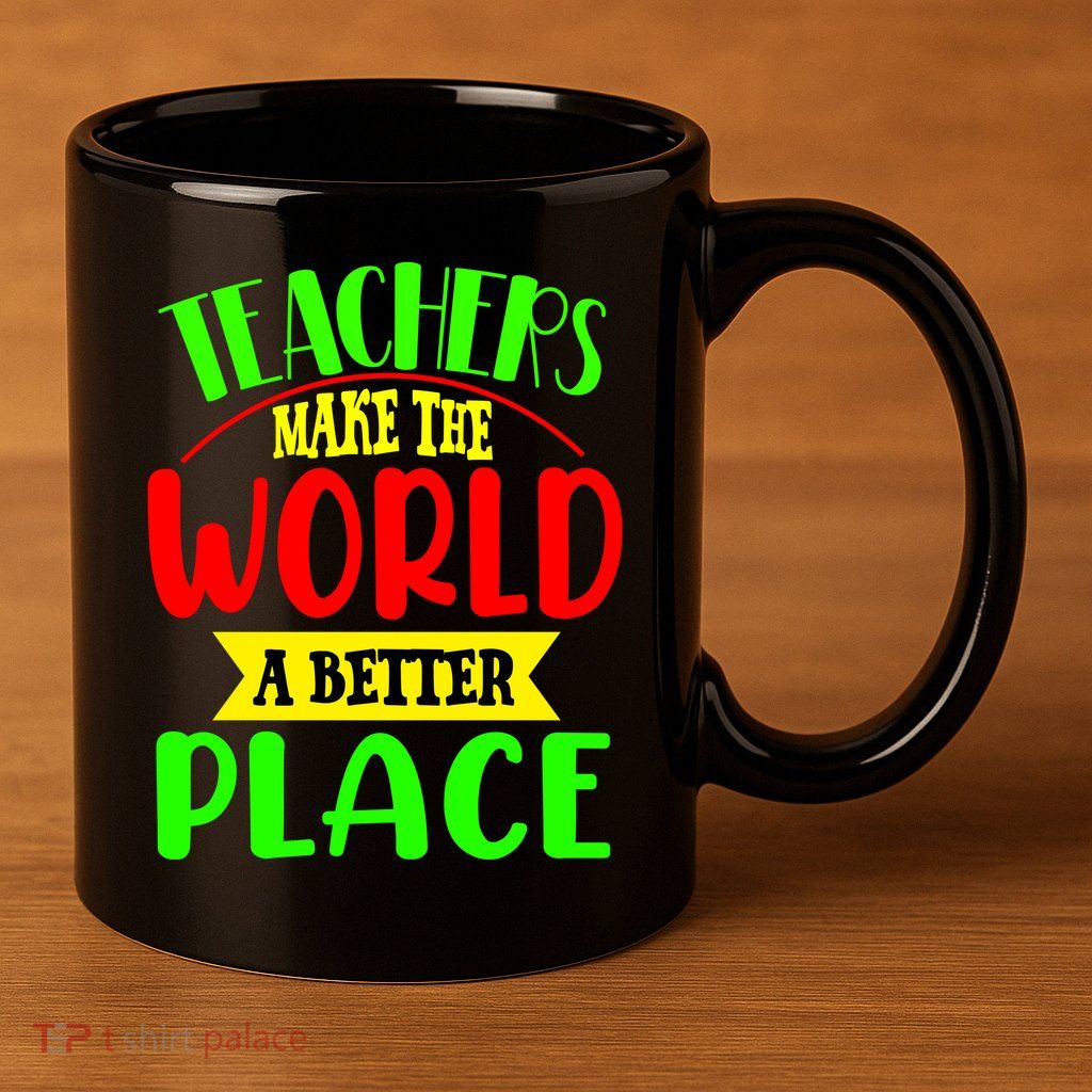 Teachers Make The World A Better Place 11oz C Handle Ceramic Mug