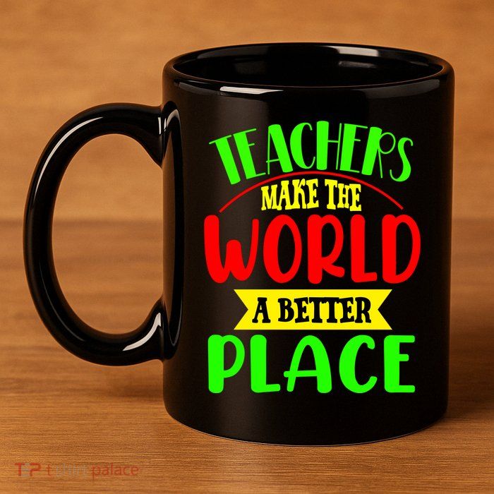 Teachers Make The World A Better Place 11oz C Handle Ceramic Mug