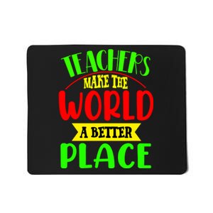 Teachers Make The World A Better Place Mousepad