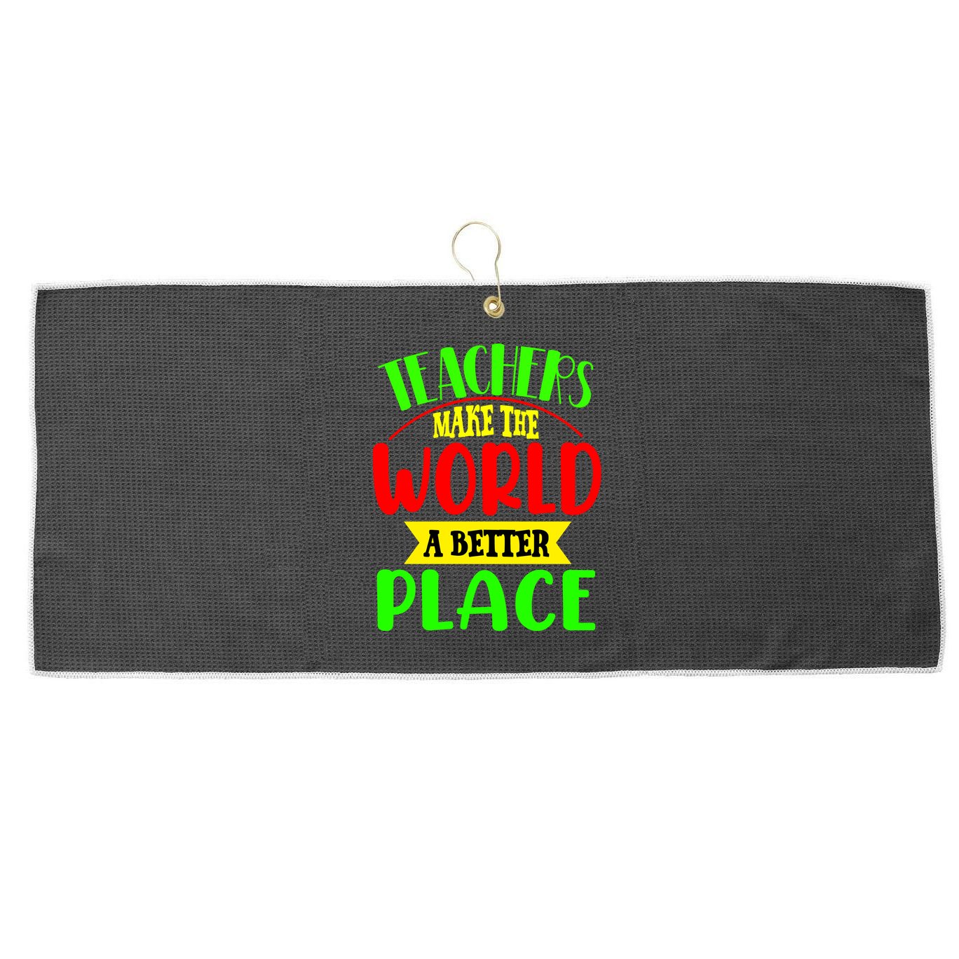 Teachers Make The World A Better Place Large Microfiber Waffle Golf Towel