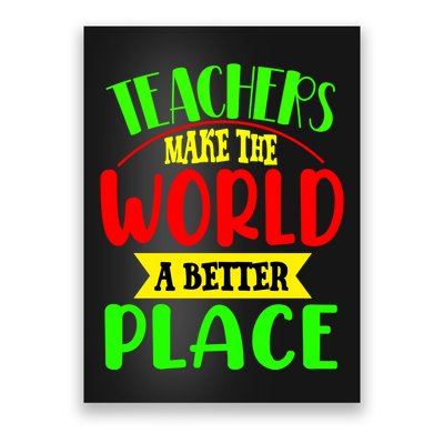 Teachers Make The World A Better Place Poster