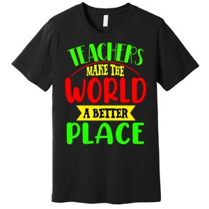 Teachers Make The World A Better Place Premium T-Shirt