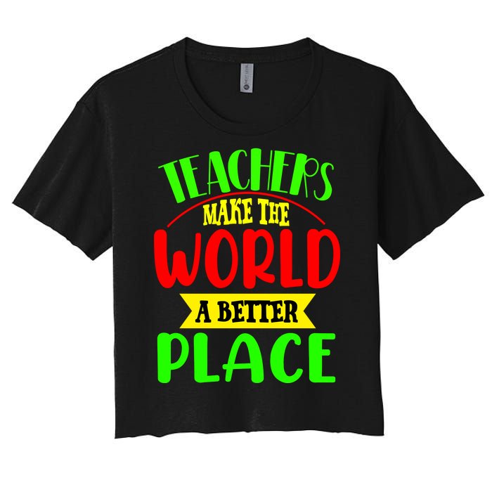 Teachers Make The World A Better Place Women's Crop Top Tee