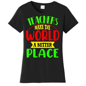 Teachers Make The World A Better Place Women's T-Shirt