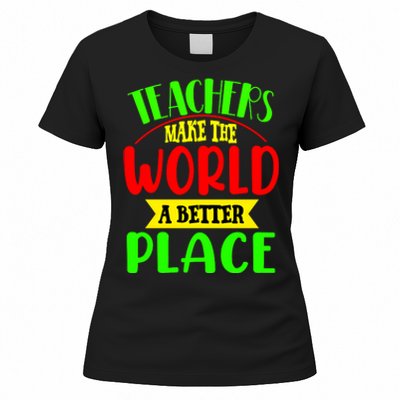 Teachers Make The World A Better Place Women's T-Shirt