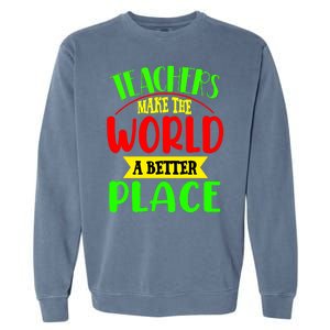 Teachers Make The World A Better Place Garment-Dyed Sweatshirt