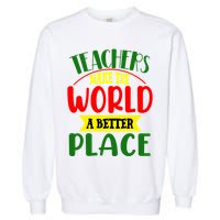 Teachers Make The World A Better Place Garment-Dyed Sweatshirt
