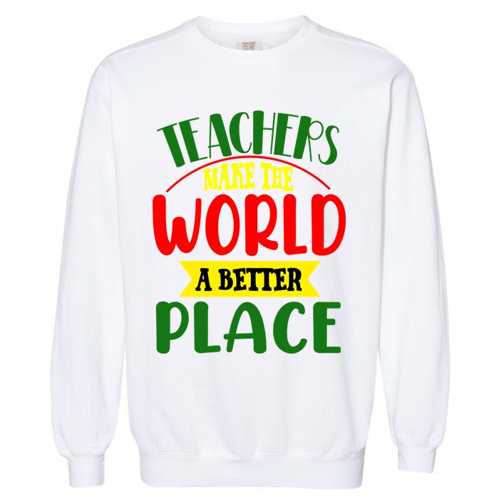 Teachers Make The World A Better Place Garment-Dyed Sweatshirt