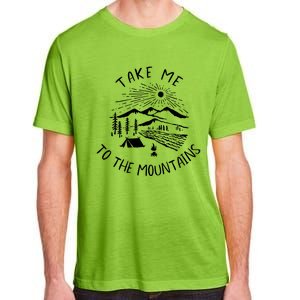 Take Me To The Mountains Meaningful Gift Fun Hiking And Camping Meaningful Gift Adult ChromaSoft Performance T-Shirt