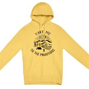 Take Me To The Mountains Meaningful Gift Fun Hiking And Camping Meaningful Gift Premium Pullover Hoodie