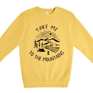 Take Me To The Mountains Meaningful Gift Fun Hiking And Camping Meaningful Gift Premium Crewneck Sweatshirt