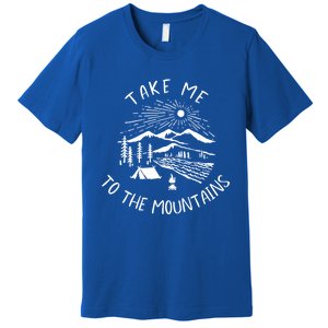 Take Me To The Mountains Meaningful Gift Fun Hiking And Camping Meaningful Gift Premium T-Shirt