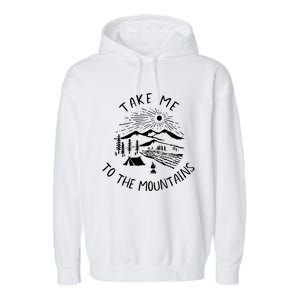 Take Me To The Mountains Meaningful Gift Fun Hiking And Camping Meaningful Gift Garment-Dyed Fleece Hoodie