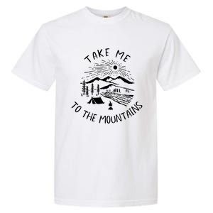 Take Me To The Mountains Meaningful Gift Fun Hiking And Camping Meaningful Gift Garment-Dyed Heavyweight T-Shirt