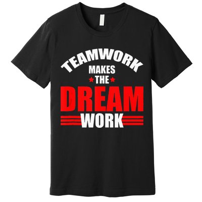 Teamwork Makes The Dream Work Team Crew Building Premium T-Shirt