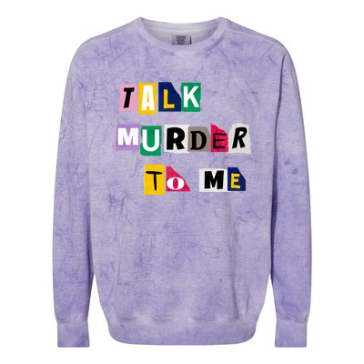 Talk Murder To Me Funny Killer True Crimes Podcast Gift Colorblast Crewneck Sweatshirt