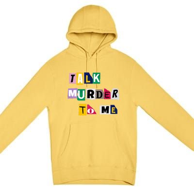 Talk Murder To Me Funny Killer True Crimes Podcast Gift Premium Pullover Hoodie