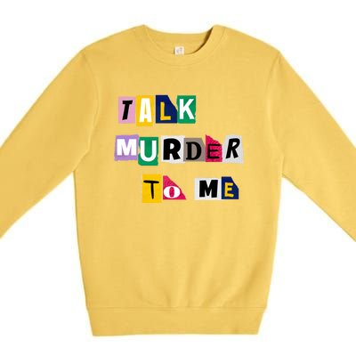 Talk Murder To Me Funny Killer True Crimes Podcast Gift Premium Crewneck Sweatshirt