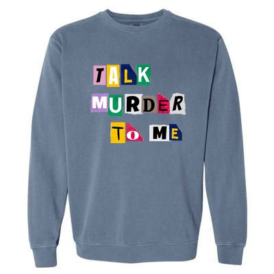 Talk Murder To Me Funny Killer True Crimes Podcast Gift Garment-Dyed Sweatshirt