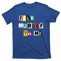 Talk Murder To Me Funny Killer True Crimes Podcast Gift T-Shirt