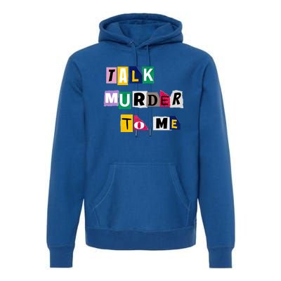 Talk Murder To Me Funny Killer True Crimes Podcast Gift Premium Hoodie