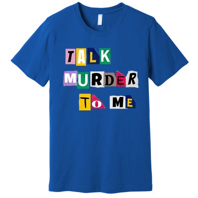 Talk Murder To Me Funny Killer True Crimes Podcast Gift Premium T-Shirt