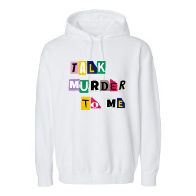 Talk Murder To Me Funny Killer True Crimes Podcast Gift Garment-Dyed Fleece Hoodie