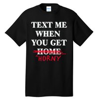 Text Me When You Get Home Horny Trending Tall T-Shirt