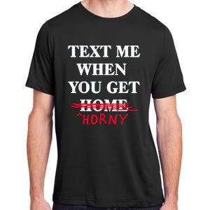 Text Me When You Get Home Horny Trending Adult ChromaSoft Performance T-Shirt