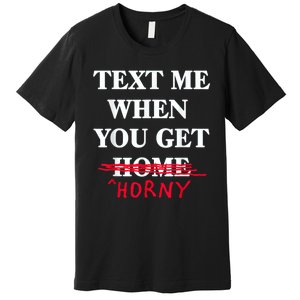 Text Me When You Get Home Horny Trending Premium T-Shirt