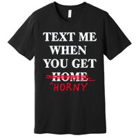 Text Me When You Get Home Horny Trending Premium T-Shirt