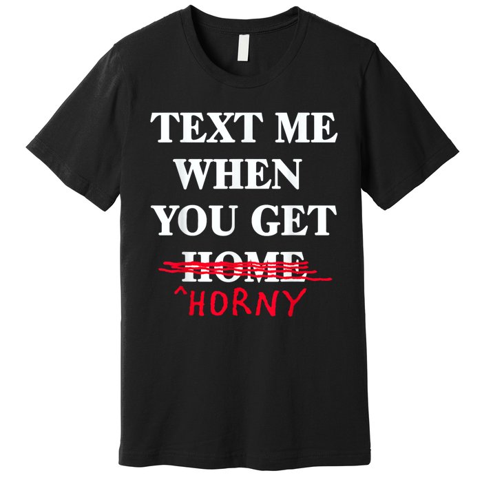 Text Me When You Get Home Horny Trending Premium T-Shirt