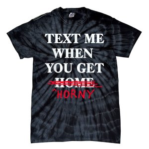 Text Me When You Get Home Horny Trending Tie-Dye T-Shirt