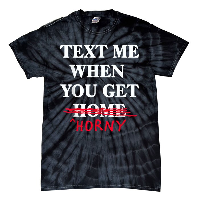 Text Me When You Get Home Horny Trending Tie-Dye T-Shirt