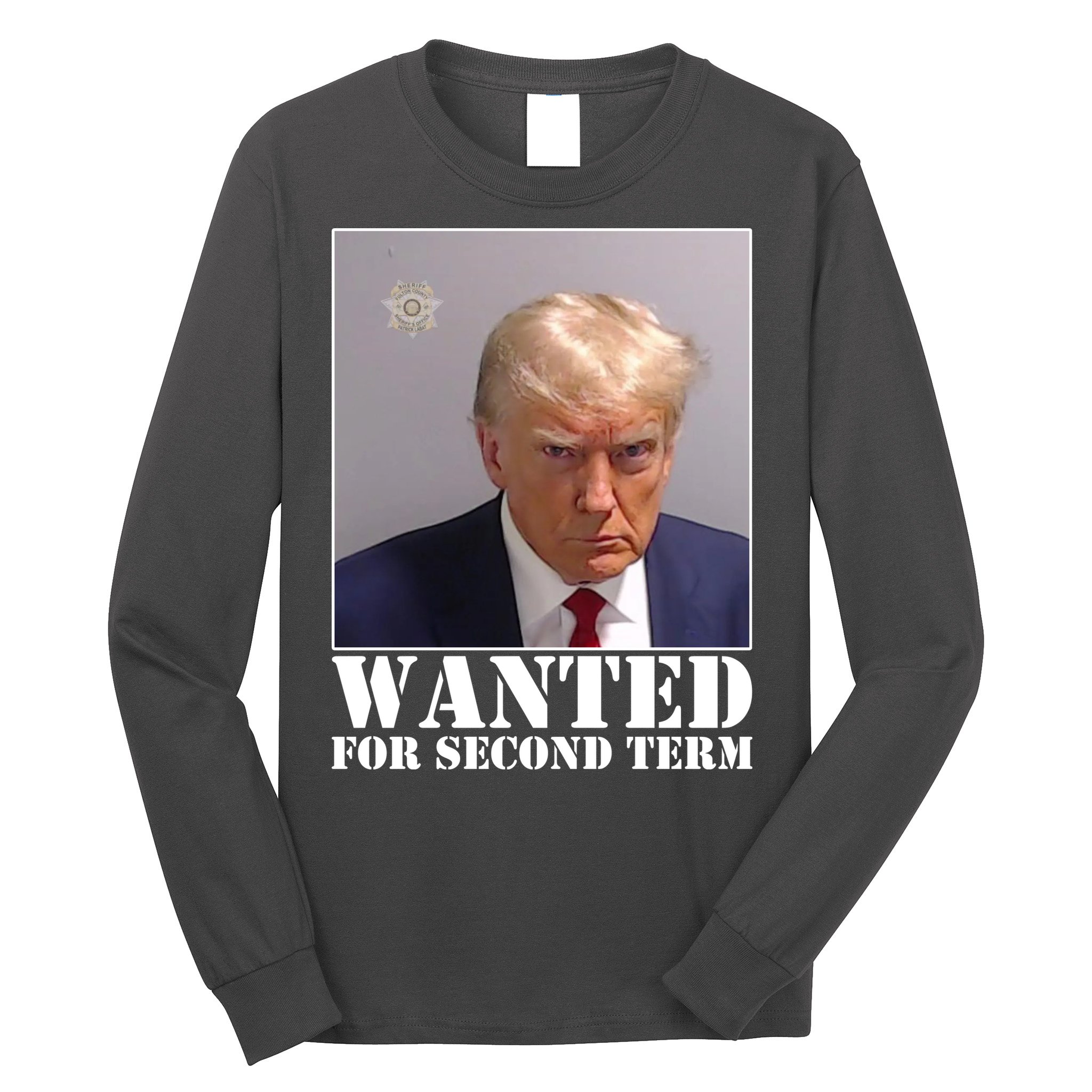 Trump Mugshot Wanted For Second Term Long Sleeve Shirt