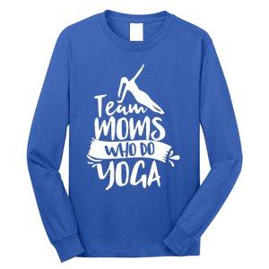 Team Moms Who Do Yoga Mom Mother Hobby Mommy Mama Mothers Gift Long Sleeve Shirt